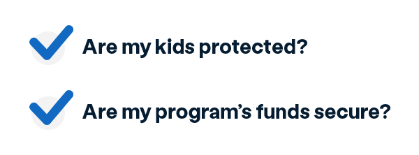 Text image with checkmarks beside the phrases "Are my kids protected?" and "Are my program's funds secure?"
